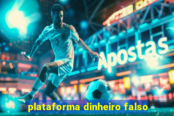 plataforma dinheiro falso